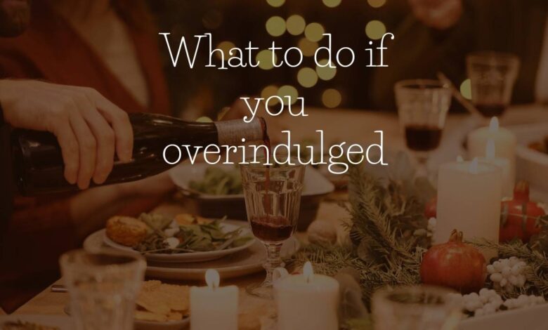 7 things to do if youve overindulged